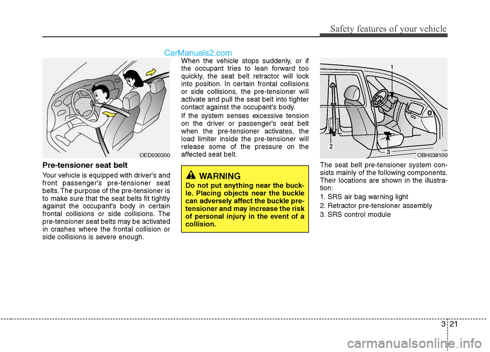 Hyundai Sonata Hybrid 2011 Owners Manual 321
Safety features of your vehicle
Pre-tensioner seat belt
Your vehicle is equipped with drivers and
front passengers pre-tensioner seat
belts. The purpose of the pre-tensioner is
to make sure tha Hyundai Sonata Hybrid 2011 Owners Manual 321
Safety features of your vehicle
Pre-tensioner seat belt
Your vehicle is equipped with drivers and
front passengers pre-tensioner seat
belts. The purpose of the pre-tensioner is
to make sure tha