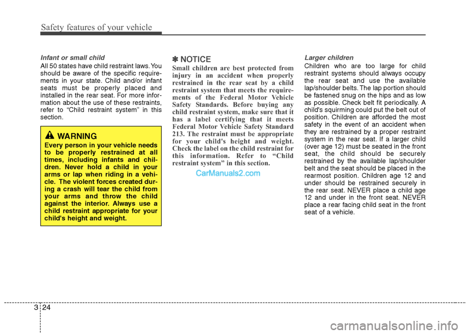 Hyundai Sonata Hybrid 2011 Owners Manual Safety features of your vehicle
24 3
Infant or small child
All 50 states have child restraint laws. You
should be aware of the specific require-
ments in your state. Child and/or infant
seats must be Hyundai Sonata Hybrid 2011 Owners Manual Safety features of your vehicle
24 3
Infant or small child
All 50 states have child restraint laws. You
should be aware of the specific require-
ments in your state. Child and/or infant
seats must be