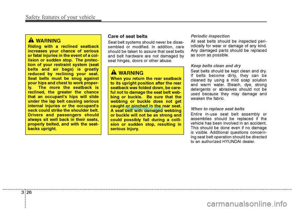 Hyundai Sonata Hybrid 2011 Owners Manual Safety features of your vehicle
26 3
Care of seat belts
Seat belt systems should never be disas-
sembled or modified. In addition, care
should be taken to assure that seat belts
and belt hardware are Hyundai Sonata Hybrid 2011 Owners Manual Safety features of your vehicle
26 3
Care of seat belts
Seat belt systems should never be disas-
sembled or modified. In addition, care
should be taken to assure that seat belts
and belt hardware are