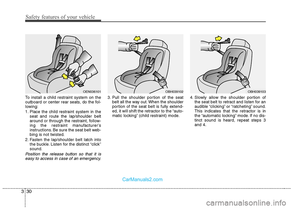 Hyundai Sonata Hybrid 2011 Owners Manual Safety features of your vehicle
30 3
To install a child restraint system on the
outboard or center rear seats, do the fol-
lowing:
1. Place the child restraint system in the
seat and route the lap/sho Hyundai Sonata Hybrid 2011 Owners Manual Safety features of your vehicle
30 3
To install a child restraint system on the
outboard or center rear seats, do the fol-
lowing:
1. Place the child restraint system in the
seat and route the lap/sho