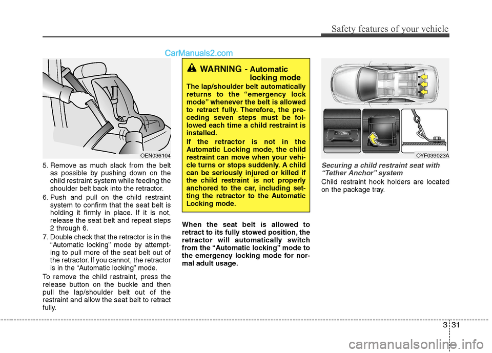 Hyundai Sonata Hybrid 2011 Owners Manual 331
Safety features of your vehicle
5. Remove as much slack from the belt
as possible by pushing down on the
child restraint system while feeding the
shoulder belt back into the retractor.
6. Push and Hyundai Sonata Hybrid 2011 Owners Manual 331
Safety features of your vehicle
5. Remove as much slack from the belt
as possible by pushing down on the
child restraint system while feeding the
shoulder belt back into the retractor.
6. Push and