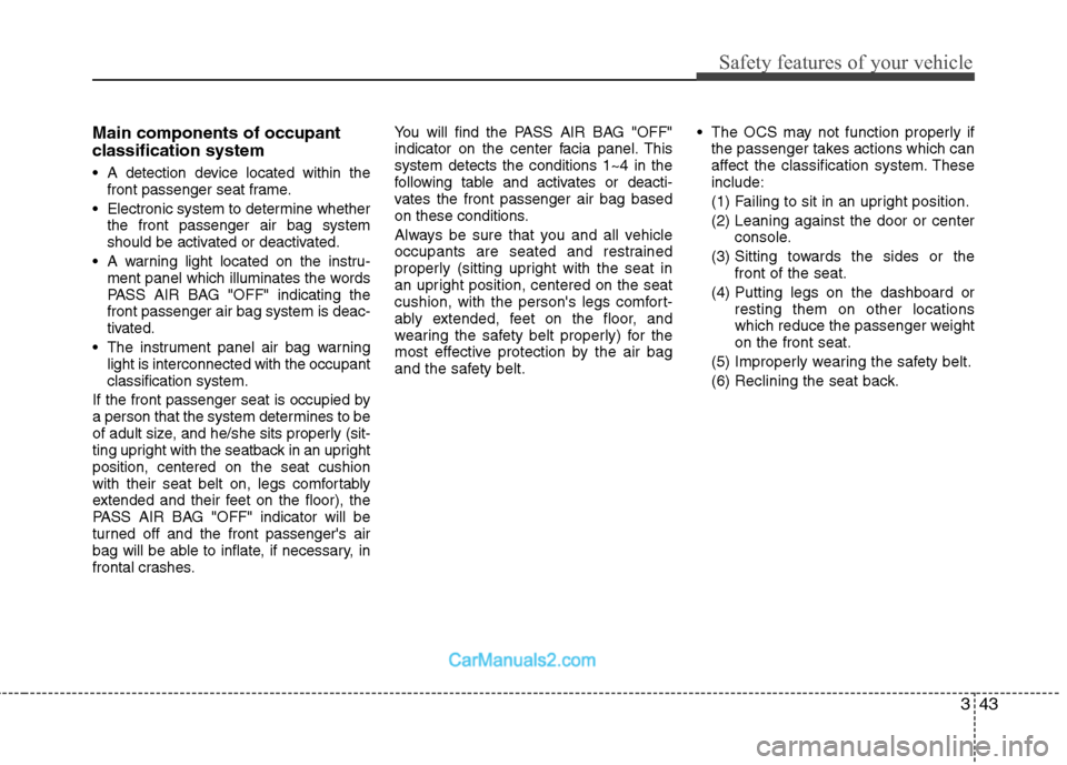 Hyundai Sonata Hybrid 2011 Owners Manual 343
Safety features of your vehicle
Main components of occupant
classification system
A detection device located within the
front passenger seat frame.
Electronic system to determine whether
the fro Hyundai Sonata Hybrid 2011 Owners Manual 343
Safety features of your vehicle
Main components of occupant
classification system
A detection device located within the
front passenger seat frame.
Electronic system to determine whether
the fro