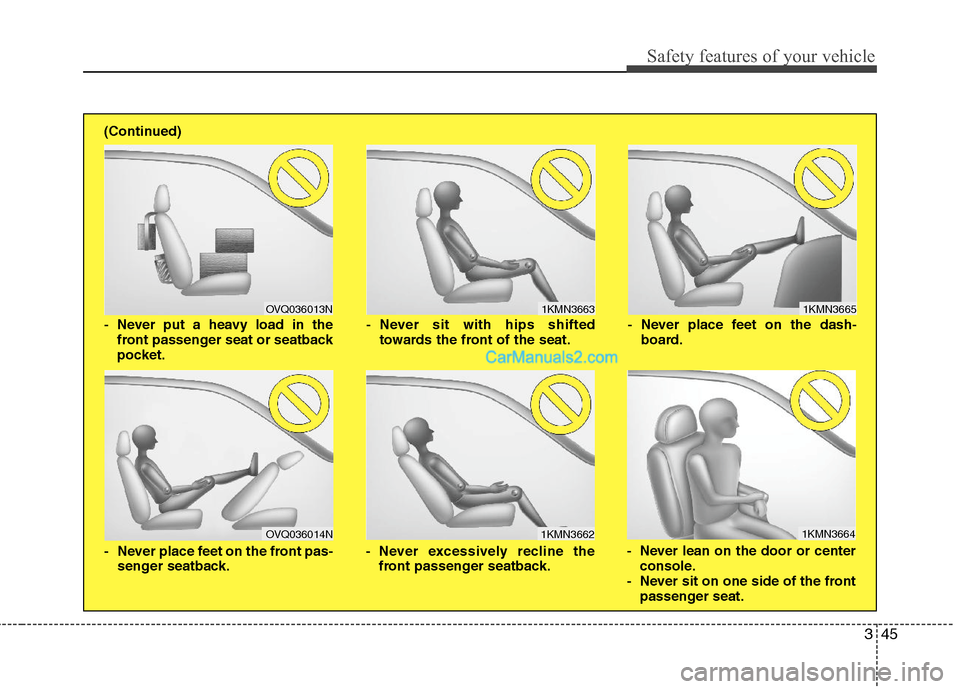 Hyundai Sonata Hybrid 2011  Owners Manual 345
Safety features of your vehicle
1KMN3663
1KMN3664
1KMN3665
- Never sit with hips shifted
towards the front of the seat.
- Never lean on the door or center
console.
- Never sit on one side of the f