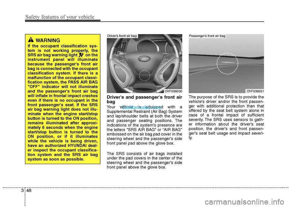 Hyundai Sonata Hybrid 2011 Owners Manual Safety features of your vehicle
48 3
Drivers and passengers front air
bag
Your vehicle is equipped with a
Supplemental Restraint (Air Bag) System
and lap/shoulder belts at both the driver
and passen Hyundai Sonata Hybrid 2011 Owners Manual Safety features of your vehicle
48 3
Drivers and passengers front air
bag
Your vehicle is equipped with a
Supplemental Restraint (Air Bag) System
and lap/shoulder belts at both the driver
and passen