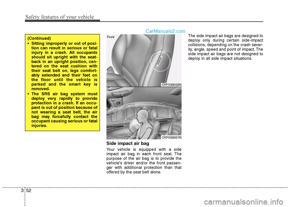 Hyundai Sonata Hybrid 2011 Owners Manual Safety features of your vehicle
52 3
Side impact air bag
Your vehicle is equipped with a side
impact air bag in each front seat. The
purpose of the air bag is to provide the
vehicles driver and/or th Hyundai Sonata Hybrid 2011 Owners Manual Safety features of your vehicle
52 3
Side impact air bag
Your vehicle is equipped with a side
impact air bag in each front seat. The
purpose of the air bag is to provide the
vehicles driver and/or th