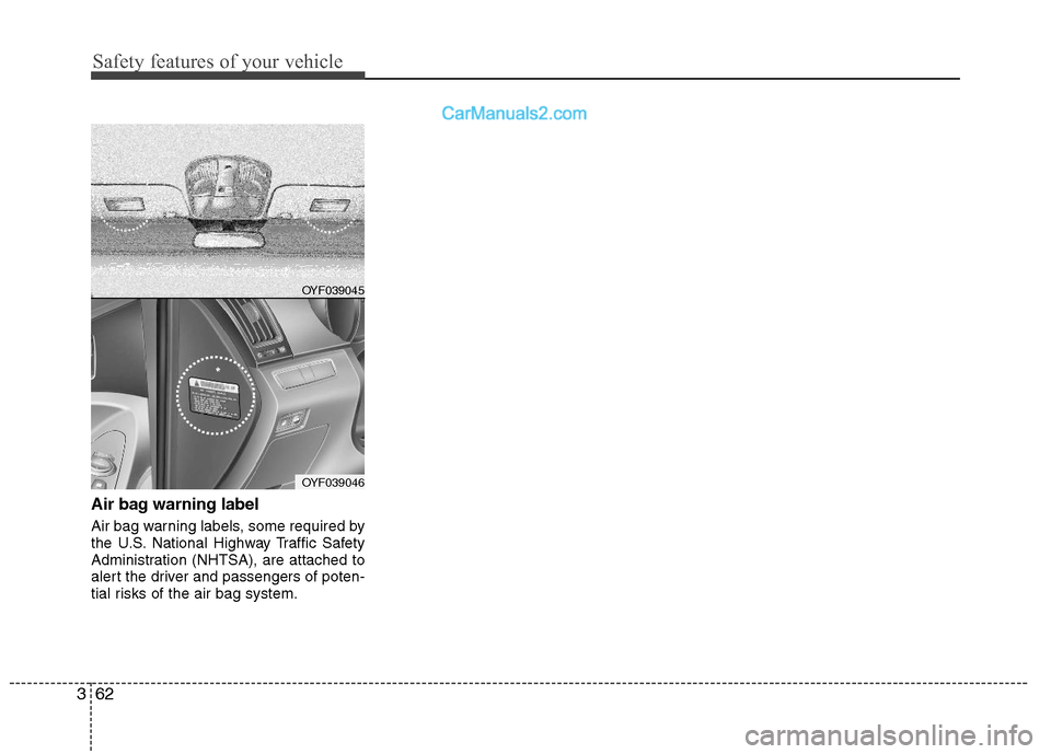 Hyundai Sonata Hybrid 2011  Owners Manual Safety features of your vehicle
62 3
Air bag warning label
Air bag warning labels, some required by
the U.S. National Highway Traffic Safety
Administration (NHTSA), are attached to
alert the driver an