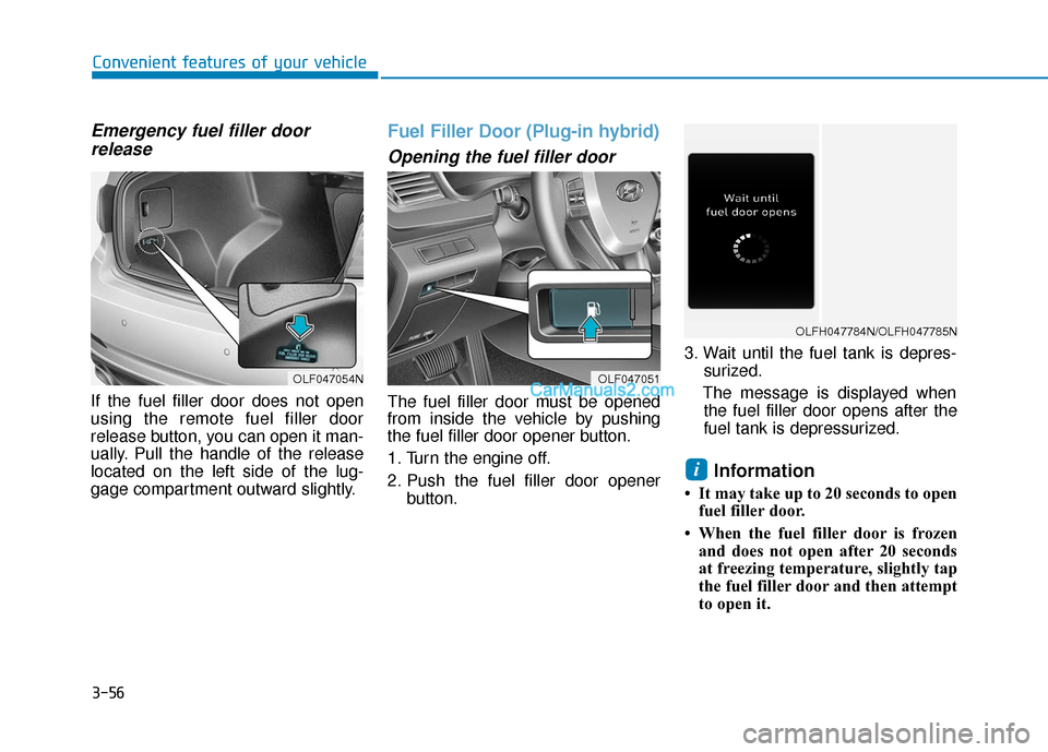 Hyundai Sonata Plug-in Hybrid 2018  Owners Manual 3-56
Convenient features of your vehicle
Emergency fuel filler doorrelease
If the fuel filler door does not open
using the remote fuel filler door
release button, you can open it man-
ually. Pull the 