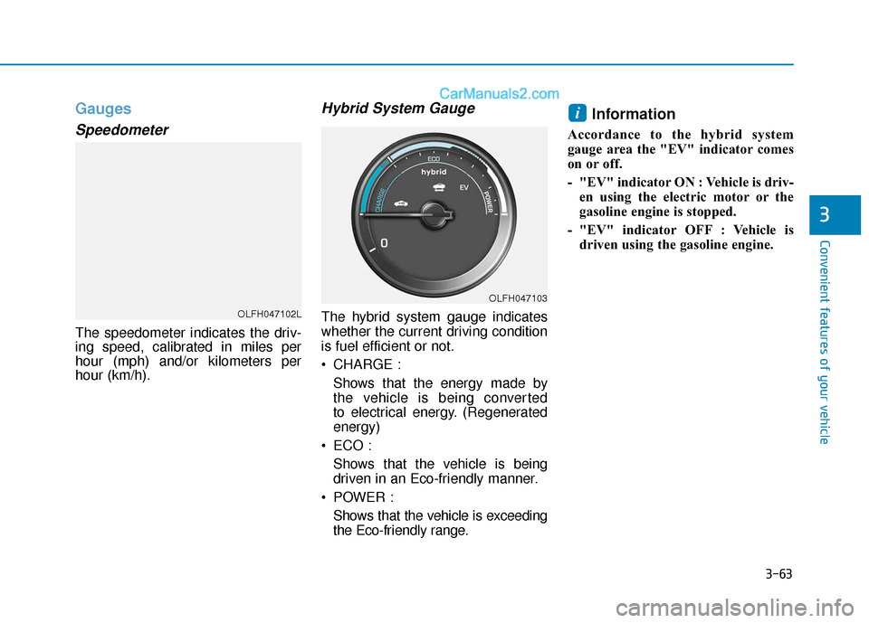 Hyundai Sonata Plug-in Hybrid 2018  Owners Manual 3-63
Convenient features of your vehicle
3
Gauges
Speedometer
The speedometer indicates the driv-
ing speed, calibrated in miles per
hour (mph) and/or kilometers per
hour (km/h).
Hybrid System Gauge
T