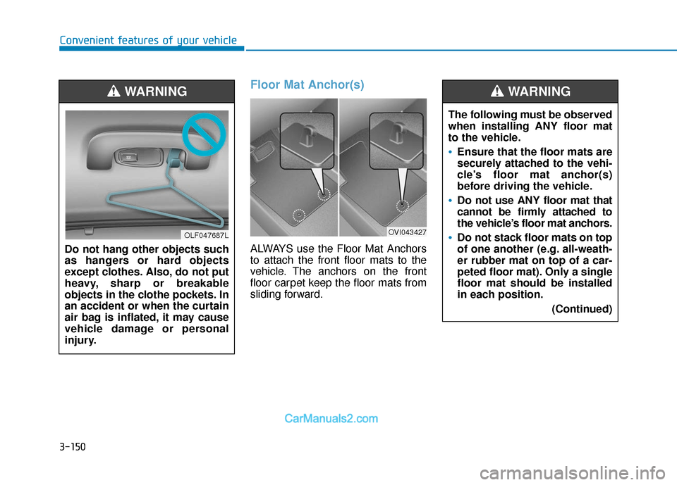 Hyundai Sonata Plug-in Hybrid 2018  Owners Manual 3-150
Convenient features of your vehicle
Floor Mat Anchor(s)
ALWAYS use the Floor Mat Anchors
to attach the front floor mats to the
vehicle. The anchors on the front
floor carpet keep the floor mats 