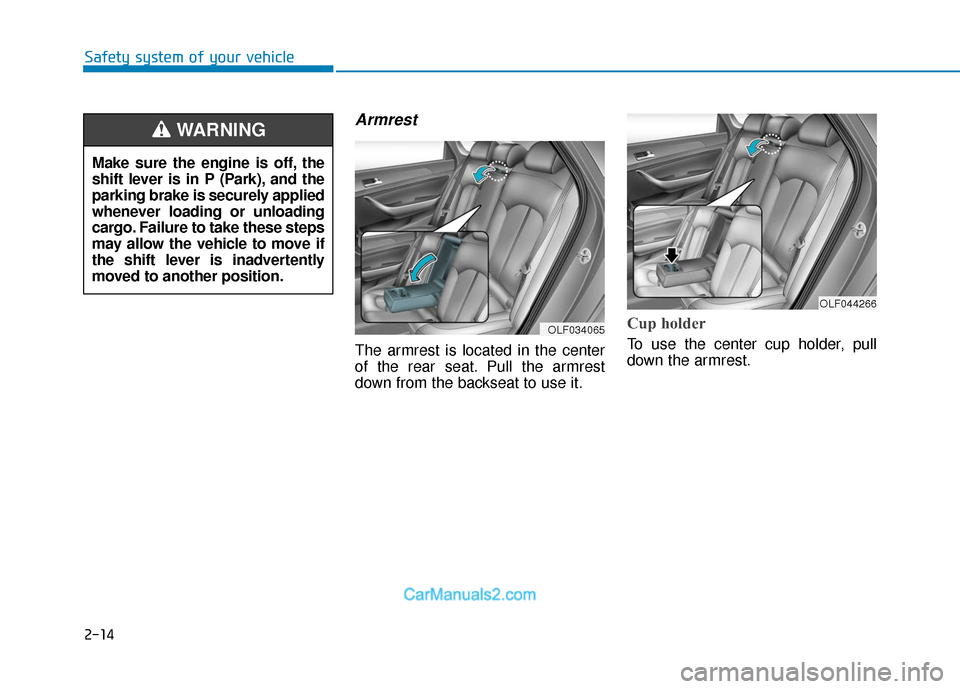 Hyundai Sonata Plug-in Hybrid 2018  Owners Manual 2-14
Safety system of your vehicle
Armrest
The armrest is located in the center
of the rear seat. Pull the armrest
down from the backseat to use it.
Cup holder
To use the center cup holder, pull
down 