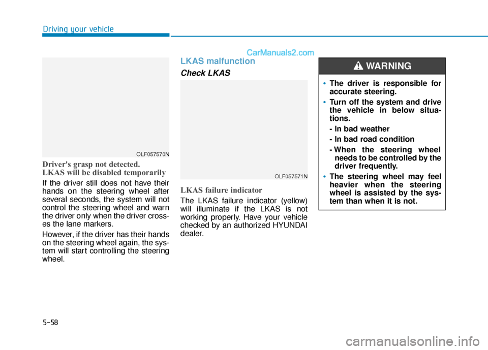 Hyundai Sonata Plug-in Hybrid 2018 Owners Manual 5-58
Drivers grasp not detected.
LKAS will be disabled temporarily
If the driver still does not have their
hands on the steering wheel after
several seconds, the system will not
control the steering Hyundai Sonata Plug-in Hybrid 2018 Owners Manual 5-58
Drivers grasp not detected.
LKAS will be disabled temporarily
If the driver still does not have their
hands on the steering wheel after
several seconds, the system will not
control the steering