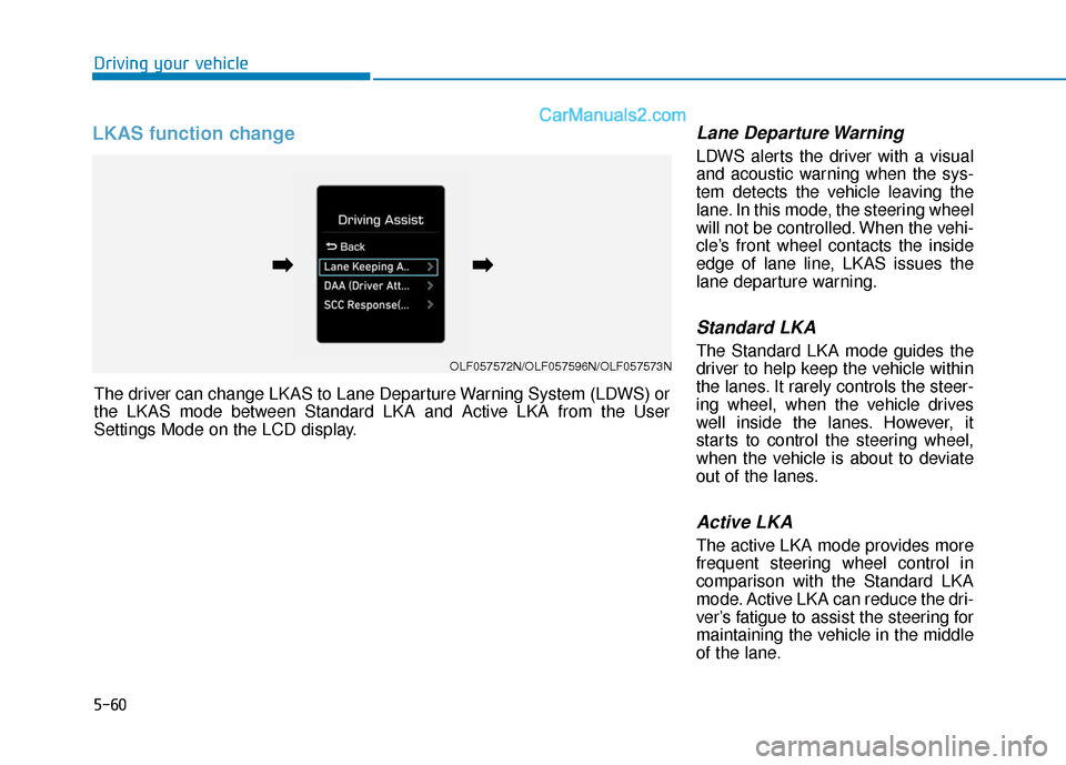 Hyundai Sonata Plug-in Hybrid 2018 Owners Manual 5-60
LKAS function change Lane Departure Warning
LDWS alerts the driver with a visual
and acoustic warning when the sys-
tem detects the vehicle leaving the
lane. In this mode, the steering wheel
will Hyundai Sonata Plug-in Hybrid 2018 Owners Manual 5-60
LKAS function change Lane Departure Warning
LDWS alerts the driver with a visual
and acoustic warning when the sys-
tem detects the vehicle leaving the
lane. In this mode, the steering wheel
will