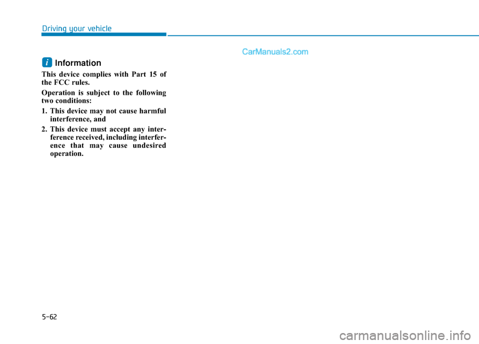 Hyundai Sonata Plug-in Hybrid 2018  Owners Manual 5-62
Information 
This device complies with Part 15 of
the FCC rules.
Operation is subject to the following
two conditions:
1. This device may not cause harmfulinterference, and
2. This device must ac