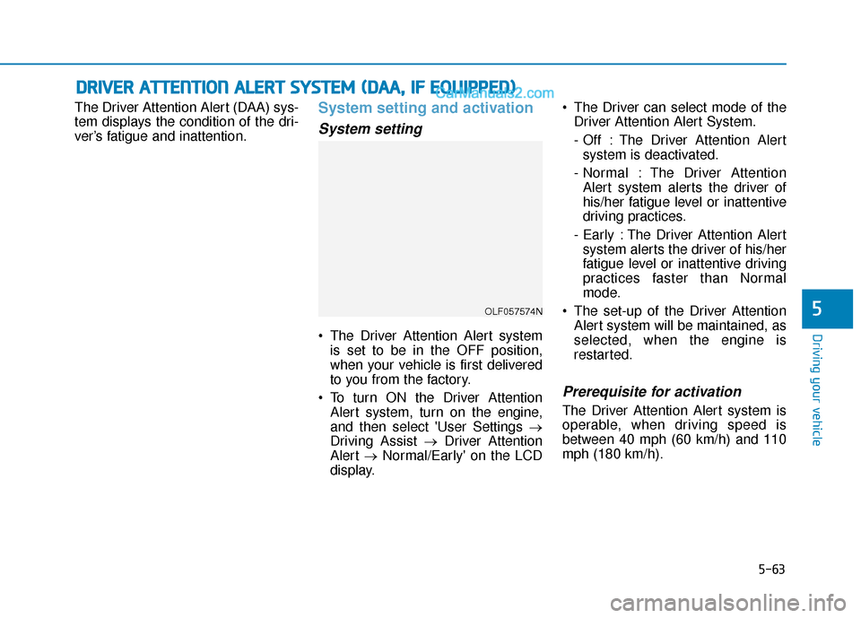 Hyundai Sonata Plug-in Hybrid 2018 Owners Manual 5-63
Driving your vehicle
The Driver Attention Alert (DAA) sys-
tem displays the condition of the dri-
ver’s fatigue and inattention.System setting and activation
System setting
The Driver Attentio Hyundai Sonata Plug-in Hybrid 2018 Owners Manual 5-63
Driving your vehicle
The Driver Attention Alert (DAA) sys-
tem displays the condition of the dri-
ver’s fatigue and inattention.System setting and activation
System setting
The Driver Attentio