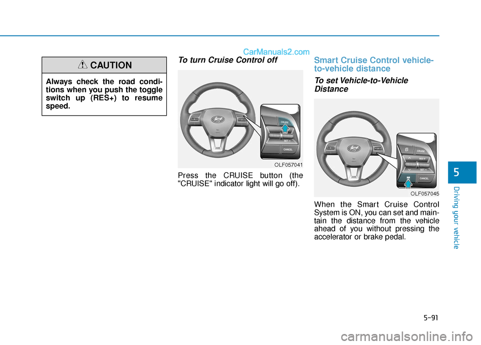 Hyundai Sonata Plug-in Hybrid 2018  Owners Manual 5-91
Driving your vehicle
5
To turn Cruise Control off
Press the CRUISE button (the
"CRUISE" indicator light will go off).
Smart Cruise Control vehicle-
to-vehicle distance
To set Vehicle-to-VehicleDi