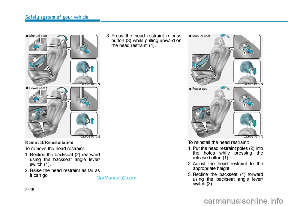 Hyundai Sonata Plug-in Hybrid 2018  Owners Manual 2-18
Safety system of your vehicle
Removal/Reinstallation
To remove the head restraint:
1. Recline the backseat (2) rearwardusing the backseat angle lever/
switch (1).
2. Raise the head restraint as f