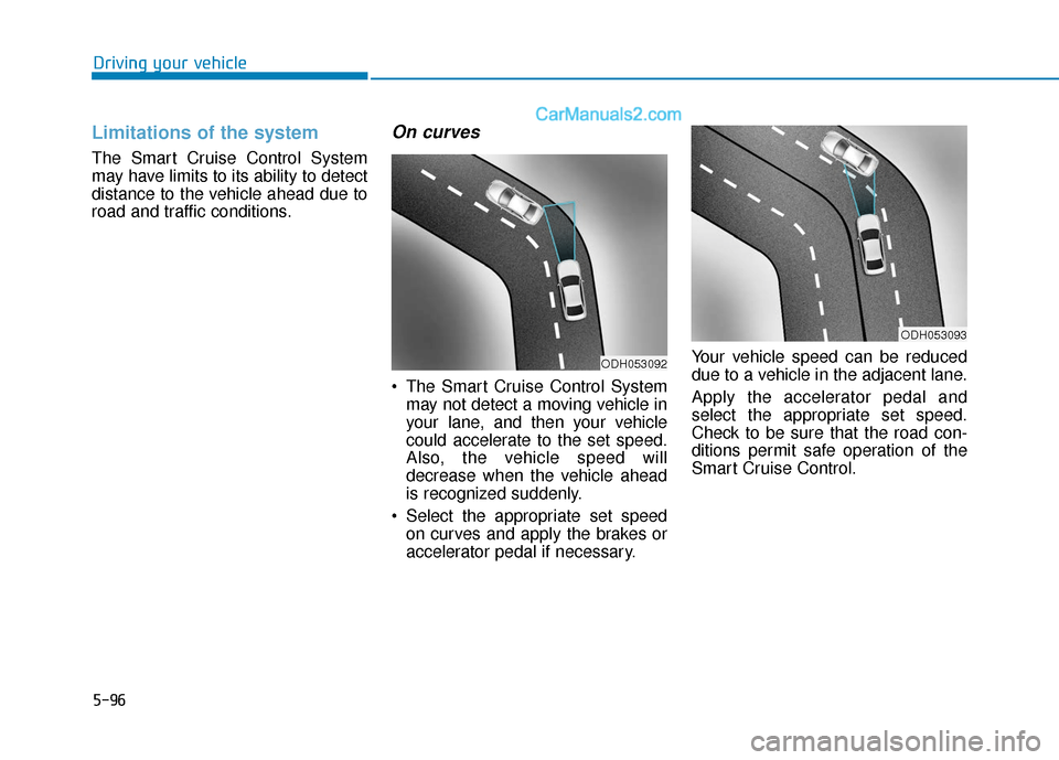 Hyundai Sonata Plug-in Hybrid 2018  Owners Manual 5-96
Driving your vehicle
Limitations of the system
The Smart Cruise Control System
may have limits to its ability to detect
distance to the vehicle ahead due to
road and traffic conditions.
On curves