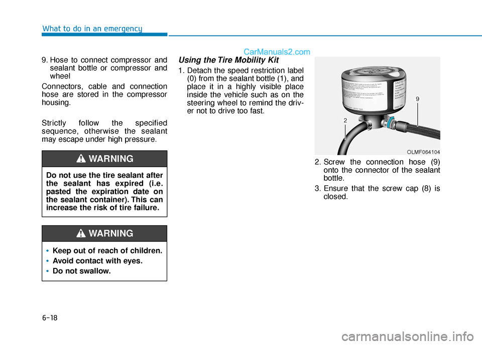 Hyundai Sonata Plug-in Hybrid 2018  Owners Manual 6-18
9. Hose to connect compressor andsealant bottle or compressor and
wheel
Connectors, cable and connection
hose are stored in the compressor
housing.
Strictly follow the specified
sequence, otherwi