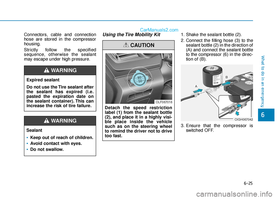 Hyundai Sonata Plug-in Hybrid 2018  Owners Manual 6-25
What to do in an emergency
Connectors, cable and connection
hose are stored in the compressor
housing.
Strictly follow the specified
sequence, otherwise the sealant
may escape under high pressure