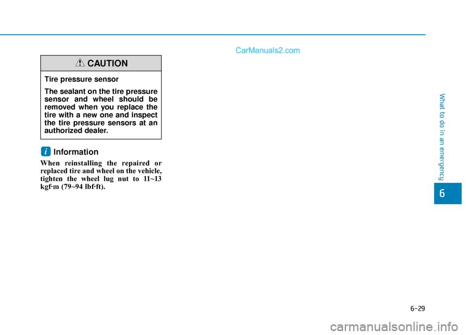 Hyundai Sonata Plug-in Hybrid 2018  Owners Manual 6-29
What to do in an emergency
Information
When reinstalling the repaired or
replaced tire and wheel on the vehicle,
tighten the wheel lug nut to 11~13
kgf·m (79~94 lbf·ft).
i
6
Tire pressure senso