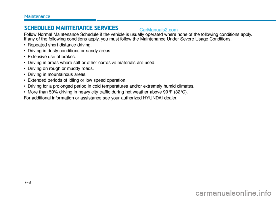 Hyundai Sonata Plug-in Hybrid 2018  Owners Manual S
SC
C H
H E
ED
D U
U L
LE
E D
D  
 M
M A
AI
IN
N T
TE
EN
N A
AN
N C
CE
E  
 S
S E
E R
R V
V I
IC
C E
E S
S
Follow Normal Maintenance Schedule if the vehicle is usually operated where none of the foll