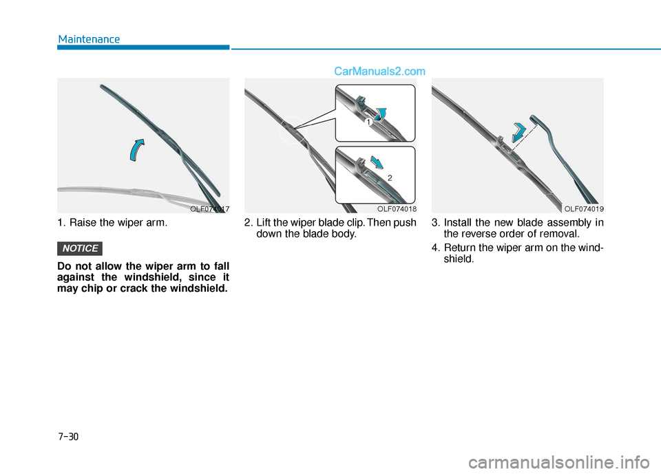 Hyundai Sonata Plug-in Hybrid 2018  Owners Manual 7-30
Maintenance
1. Raise the wiper arm.
Do not allow the wiper arm to fall
against the windshield, since it
may chip or crack the windshield. 2. Lift the wiper blade clip. Then push
down the blade bo