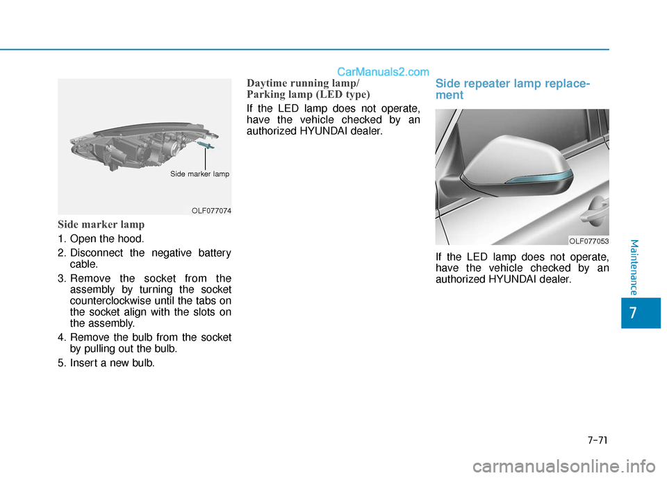 Hyundai Sonata Plug-in Hybrid 2018  Owners Manual 7-71
7
Maintenance
Side marker lamp
1. Open the hood.
2. Disconnect the negative batterycable.
3. Remove the socket from the assembly by turning the socket
counterclockwise until the tabs on
the socke
