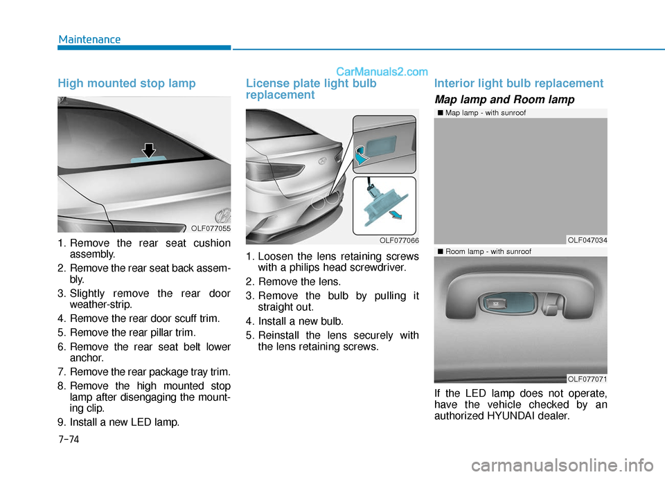 Hyundai Sonata Plug-in Hybrid 2018  Owners Manual 7-74
Maintenance
High mounted stop lamp
1. Remove the rear seat cushionassembly.
2. Remove the rear seat back assem- bly.
3. Slightly remove the rear door weather-strip.
4. Remove the rear door scuff 