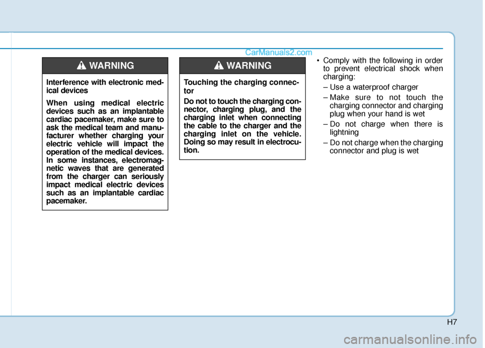 Hyundai Sonata Plug-in Hybrid 2018  Owners Manual H7
 Comply with the following in orderto prevent electrical shock when
charging:
– Use a waterproof charger 
– Make sure to not touch thecharging connector and charging
plug when your hand is wet 