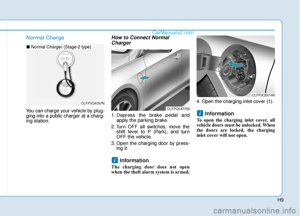 Hyundai Sonata Plug-in Hybrid 2018  Owners Manual H9
Normal Charge    
You can charge your vehicle by plug-
ging into a public charger at a charg-
ing station.
How to Connect NormalCharger 
1. Depress the brake pedal and
apply the parking brake.
2. T