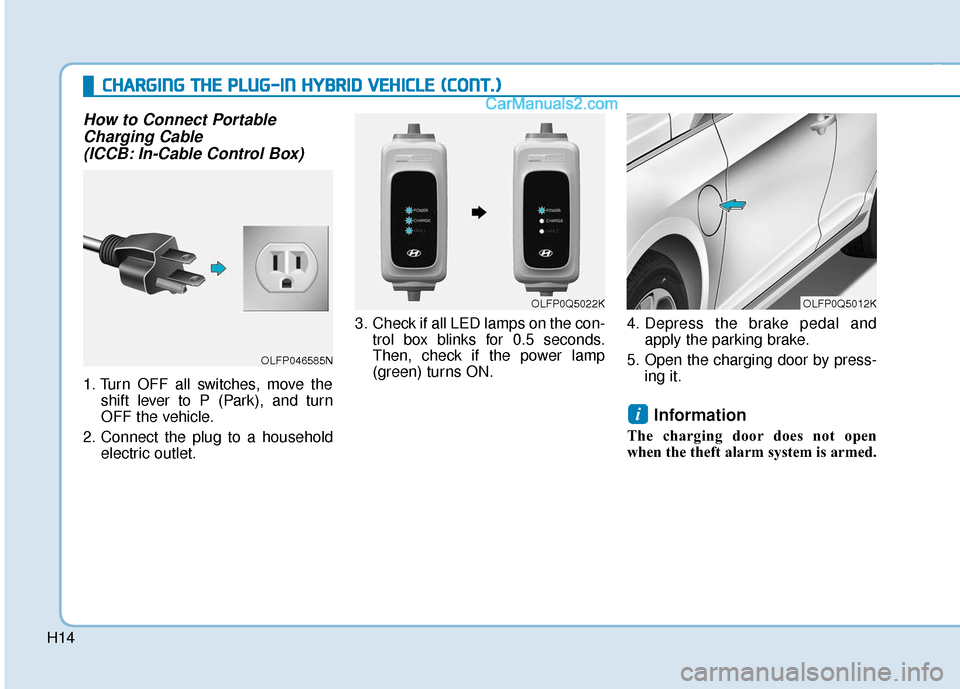 Hyundai Sonata Plug-in Hybrid 2018  Owners Manual H14
C
CH
H A
AR
RG
G I
IN
N G
G 
 T
T H
H E
E 
 P
P L
LU
U G
G-
-I
IN
N  
 H
H Y
Y B
BR
RI
ID
D  
 V
V E
EH
H I
IC
C L
LE
E  
 (
( C
C O
O N
NT
T.
.)
)
How to Connect Portable
Charging Cable (ICCB: In