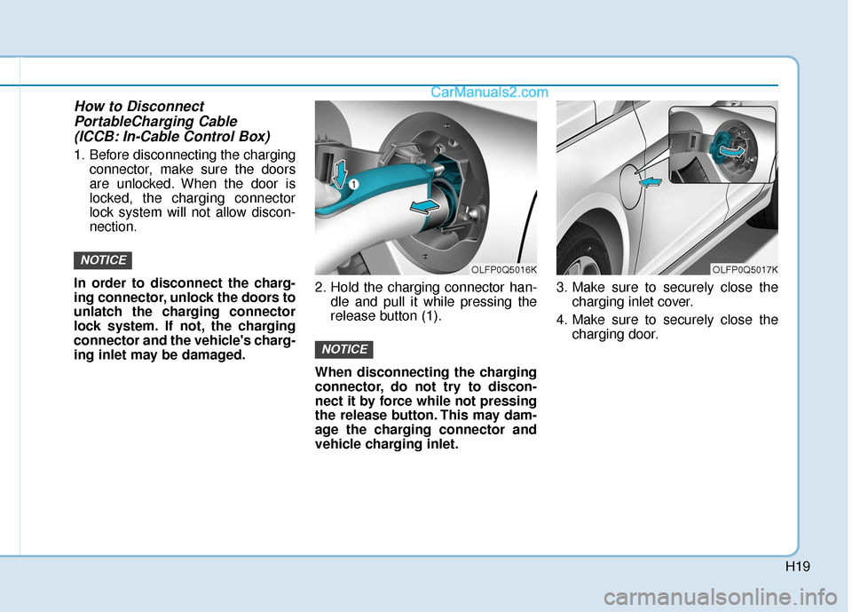 Hyundai Sonata Plug-in Hybrid 2018  Owners Manual H19
How to DisconnectPortableCharging Cable(ICCB: In-Cable Control Box)
1. Before disconnecting the charging
connector, make sure the doors
are unlocked. When the door is
locked, the charging connecto