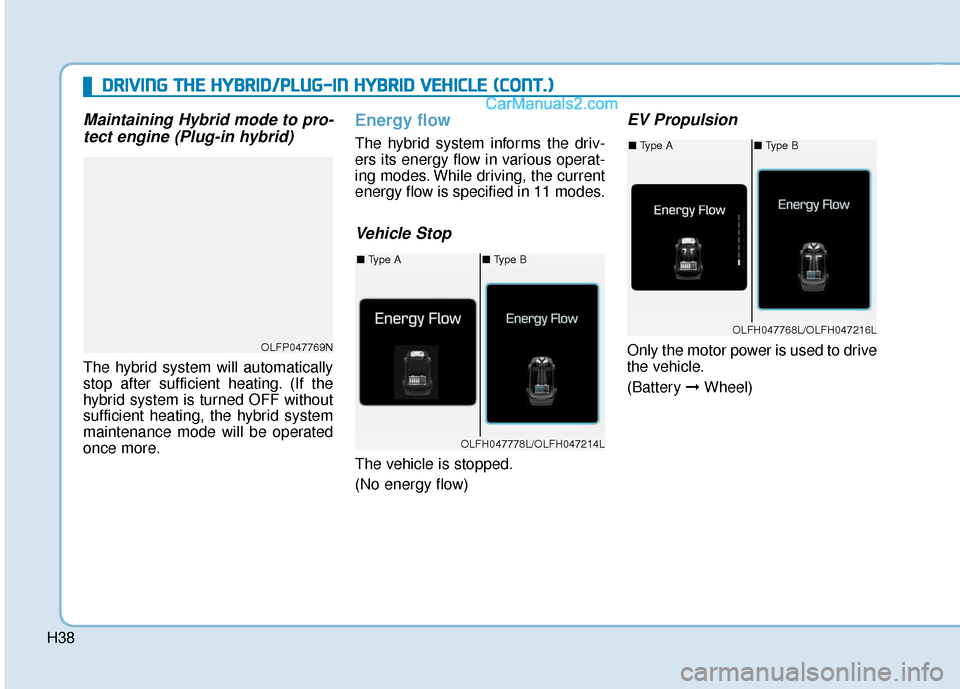 Hyundai Sonata Plug-in Hybrid 2018  Owners Manual H38
Maintaining Hybrid mode to pro-tect engine (Plug-in hybrid)
The hybrid system will automatically
stop after sufficient heating. (If the
hybrid system is turned OFF without
sufficient heating, the 