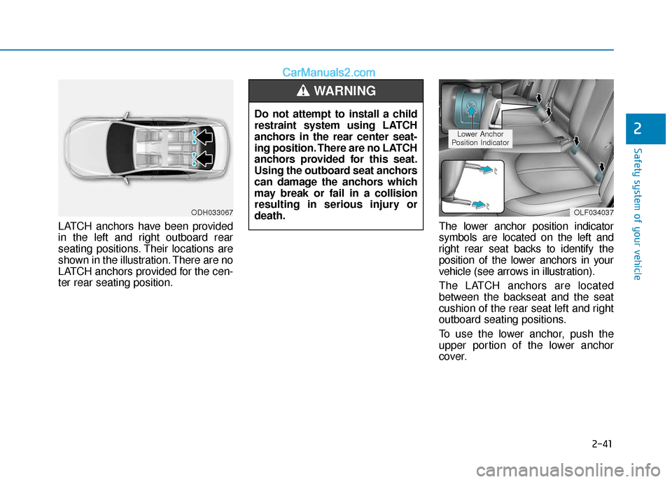 Hyundai Sonata Plug-in Hybrid 2018 Owners Manual 2-41
Safety system of your vehicle
2
LATCH anchors have been provided
in the left and right outboard rear
seating positions. Their locations are
shown in the illustration. There are no
LATCH anchors p Hyundai Sonata Plug-in Hybrid 2018 Owners Manual 2-41
Safety system of your vehicle
2
LATCH anchors have been provided
in the left and right outboard rear
seating positions. Their locations are
shown in the illustration. There are no
LATCH anchors p