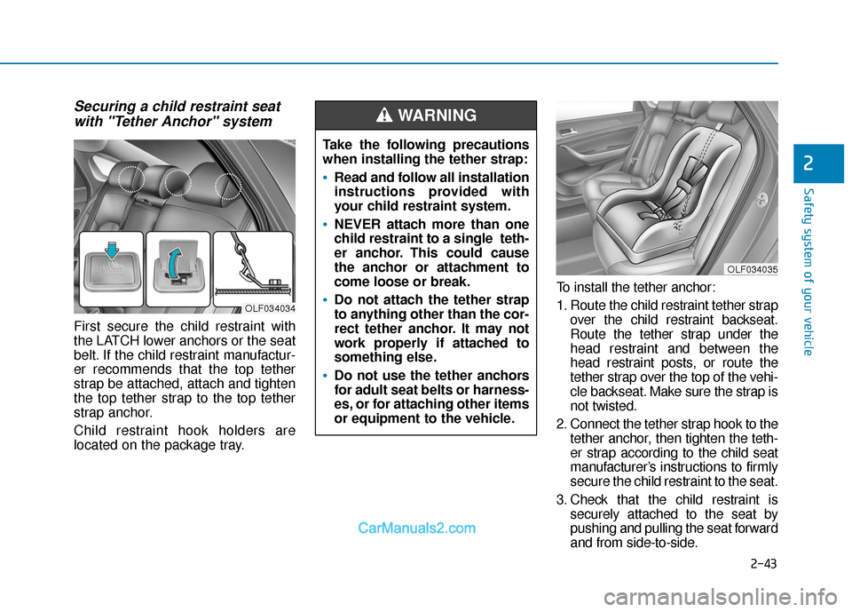 Hyundai Sonata Plug-in Hybrid 2018 Owners Manual 2-43
Safety system of your vehicle
2
Securing a child restraint seatwith "Tether Anchor" system
First secure the child restraint with
the LATCH lower anchors or the seat
belt. If the child restraint Hyundai Sonata Plug-in Hybrid 2018 Owners Manual 2-43
Safety system of your vehicle
2
Securing a child restraint seatwith "Tether Anchor" system
First secure the child restraint with
the LATCH lower anchors or the seat
belt. If the child restraint