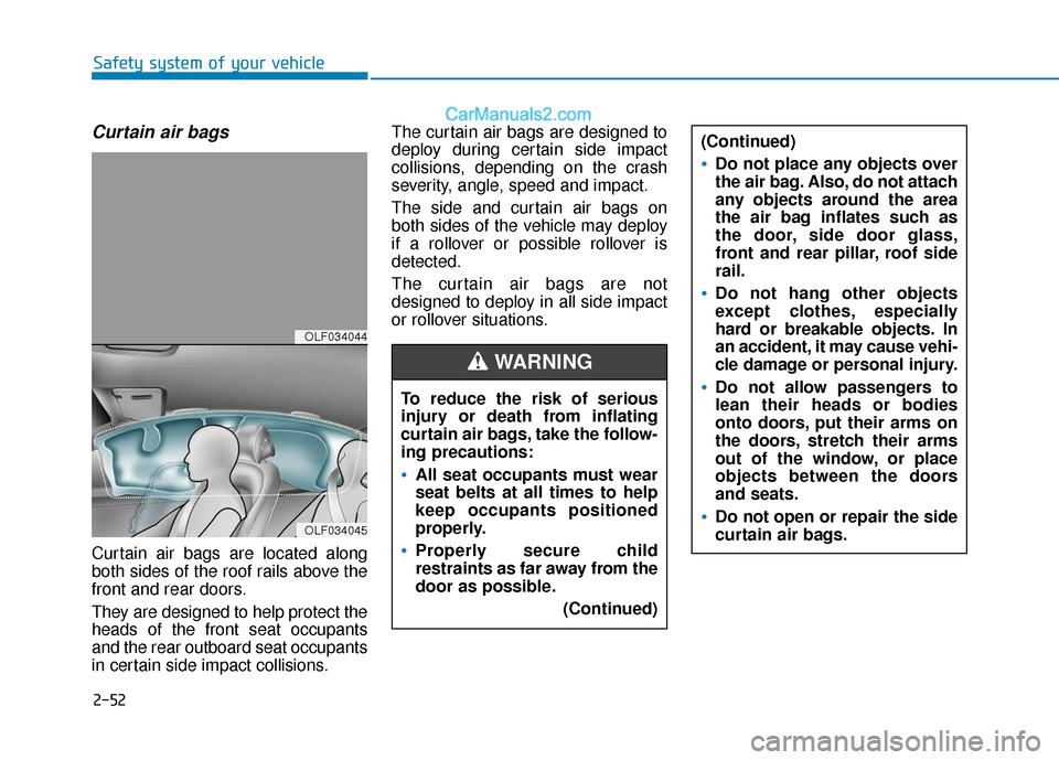 Hyundai Sonata Plug-in Hybrid 2018 Owners Manual 2-52
Safety system of your vehicle
Curtain air bags
Curtain air bags are located along
both sides of the roof rails above the
front and rear doors.
They are designed to help protect the
heads of the Hyundai Sonata Plug-in Hybrid 2018 Owners Manual 2-52
Safety system of your vehicle
Curtain air bags
Curtain air bags are located along
both sides of the roof rails above the
front and rear doors.
They are designed to help protect the
heads of the