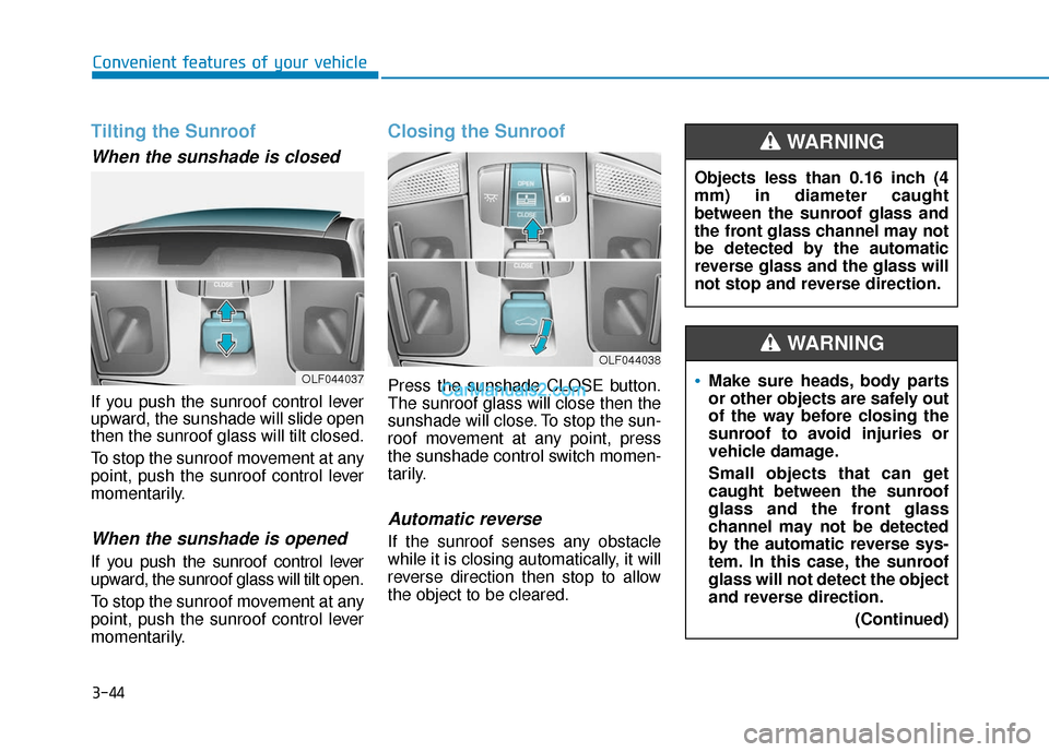 Hyundai Sonata Plug-in Hybrid 2017 Owners Manual 3-44
Convenient features of your vehicle
Tilting the Sunroof
When the sunshade is closed
If you push the sunroof control lever
upward, the sunshade will slide open
then the sunroof glass will tilt cl Hyundai Sonata Plug-in Hybrid 2017 Owners Manual 3-44
Convenient features of your vehicle
Tilting the Sunroof
When the sunshade is closed
If you push the sunroof control lever
upward, the sunshade will slide open
then the sunroof glass will tilt cl