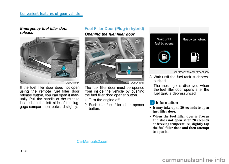Hyundai Sonata Plug-in Hybrid 2017  Owners Manual 3-56
Convenient features of your vehicle
Emergency fuel filler doorrelease
If the fuel filler door does not open
using the remote fuel filler door
release button, you can open it man-
ually. Pull the 