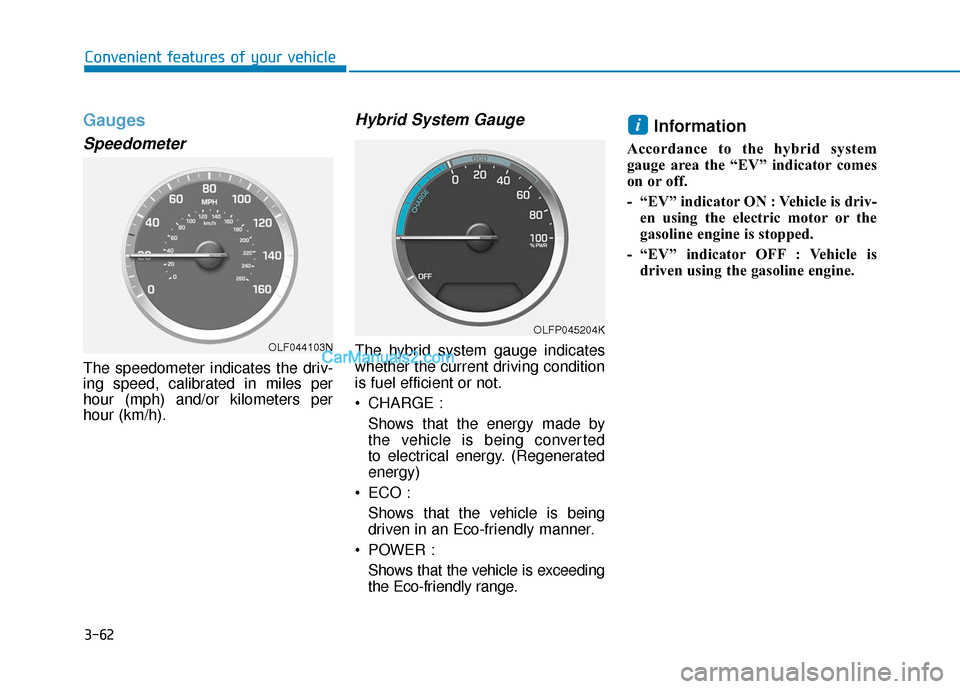 Hyundai Sonata Plug-in Hybrid 2017  Owners Manual 3-62
Convenient features of your vehicle
Gauges
Speedometer
The speedometer indicates the driv-
ing speed, calibrated in miles per
hour (mph) and/or kilometers per
hour (km/h).
Hybrid System Gauge
The