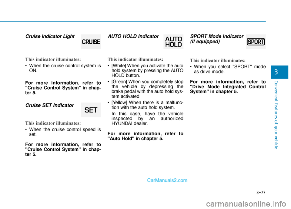 Hyundai Sonata Plug-in Hybrid 2017 Owners Manual 3-77
Convenient features of your vehicle
3
Cruise Indicator Light
This indicator illuminates:
When the cruise control system is
ON.
For more information, refer to
“Cruise Control System” in chap Hyundai Sonata Plug-in Hybrid 2017 Owners Manual 3-77
Convenient features of your vehicle
3
Cruise Indicator Light
This indicator illuminates:
When the cruise control system is
ON.
For more information, refer to
“Cruise Control System” in chap