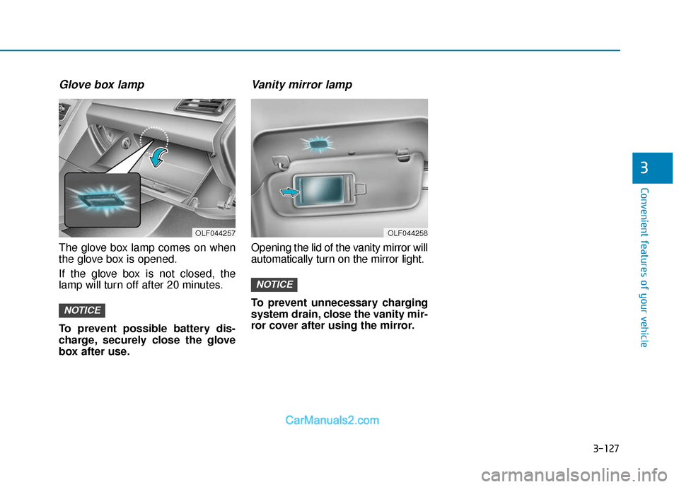Hyundai Sonata Plug-in Hybrid 2017  Owners Manual 3-127
Convenient features of your vehicle
3
Glove box lamp
The glove box lamp comes on when
the glove box is opened.
If the glove box is not closed, the
lamp will turn off after 20 minutes.
To prevent