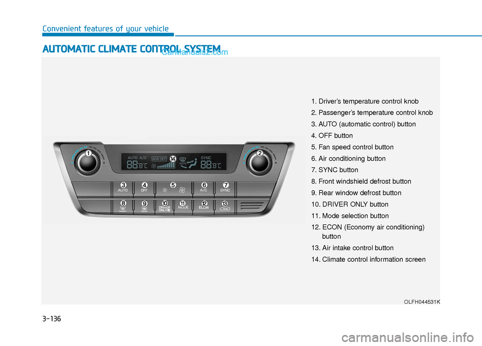 Hyundai Sonata Plug-in Hybrid 2017  Owners Manual 3-136
Convenient features of your vehicle
A
AU
U T
TO
O M
M A
AT
TI
IC
C  
 C
C L
LI
IM
M A
AT
TE
E 
 C
C O
O N
NT
TR
R O
O L
L 
 S
S Y
Y S
ST
T E
EM
M
OLFH044531K
1. Driver’s temperature control kn