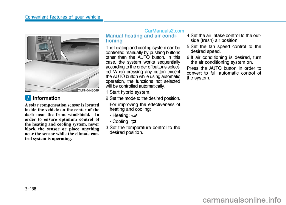 Hyundai Sonata Plug-in Hybrid 2017 Owners Manual 3-138
Convenient features of your vehicle
Information
A solar compensation sensor is located
inside the vehicle on the center of the
dash near the front windshield. In
order to ensure optimum contro Hyundai Sonata Plug-in Hybrid 2017 Owners Manual 3-138
Convenient features of your vehicle
Information
A solar compensation sensor is located
inside the vehicle on the center of the
dash near the front windshield. In
order to ensure optimum contro