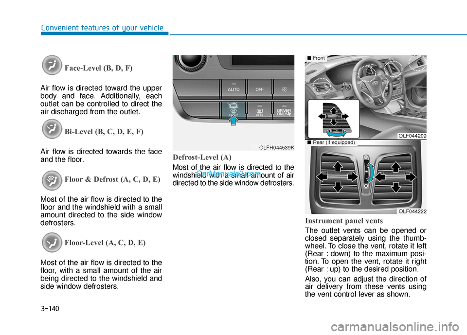 Hyundai Sonata Plug-in Hybrid 2017 Owners Manual 3-140
Convenient features of your vehicle
Face-Level (B, D, F)
Air flow is directed toward the upper
body and face. Additionally, each
outlet can be controlled to direct the
air discharged from the ou Hyundai Sonata Plug-in Hybrid 2017 Owners Manual 3-140
Convenient features of your vehicle
Face-Level (B, D, F)
Air flow is directed toward the upper
body and face. Additionally, each
outlet can be controlled to direct the
air discharged from the ou