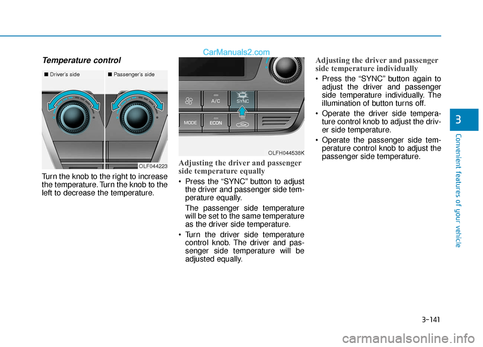 Hyundai Sonata Plug-in Hybrid 2017  Owners Manual 3-141
Convenient features of your vehicle
3
Temperature control
Turn the knob to the right to increase
the temperature. Turn the knob to the
left to decrease the temperature.
Adjusting the driver and 