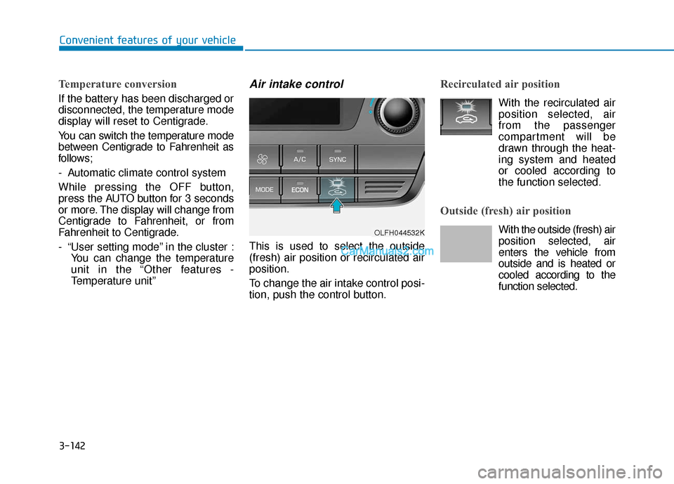 Hyundai Sonata Plug-in Hybrid 2017 Owners Manual 3-142
Convenient features of your vehicle
Temperature conversion
If the battery has been discharged or
disconnected, the temperature mode
display will reset to Centigrade.
You can switch the temperatu Hyundai Sonata Plug-in Hybrid 2017 Owners Manual 3-142
Convenient features of your vehicle
Temperature conversion
If the battery has been discharged or
disconnected, the temperature mode
display will reset to Centigrade.
You can switch the temperatu