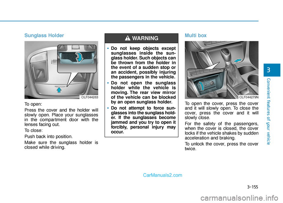Hyundai Sonata Plug-in Hybrid 2017  Owners Manual 3-155
Convenient features of your vehicle
3
Sunglass Holder
To open:
Press the cover and the holder will
slowly open. Place your sunglasses
in the compartment door with the
lenses facing out.
To close