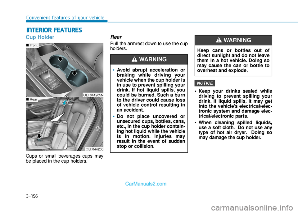 Hyundai Sonata Plug-in Hybrid 2017  Owners Manual 3-156
Convenient features of your vehicle
I
IN
N T
TE
ER
R I
IO
O R
R 
 F
F E
E A
A T
TU
U R
RE
ES
S 
 
Cup Holder
Cups or small beverages cups may
be placed in the cup holders.
Rear
Pull the armrest 