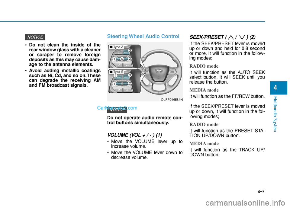 Hyundai Sonata Plug-in Hybrid 2017  Owners Manual 4-3
Multimedia System
4
 Do not clean the inside of therear window glass with a cleaner
or scraper to remove foreign
deposits as this may cause dam-
age to the antenna elements.
 Avoid adding metallic