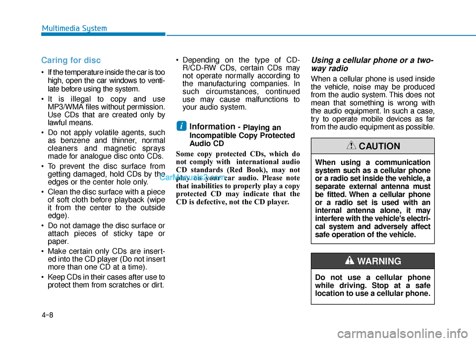 Hyundai Sonata Plug-in Hybrid 2017  Owners Manual 4-8
Multimedia System
Caring for disc
 If the temperature inside the car is toohigh, open the car windows to venti-
late before using the system.
 It is illegal to copy and use MP3/WMA files without p
